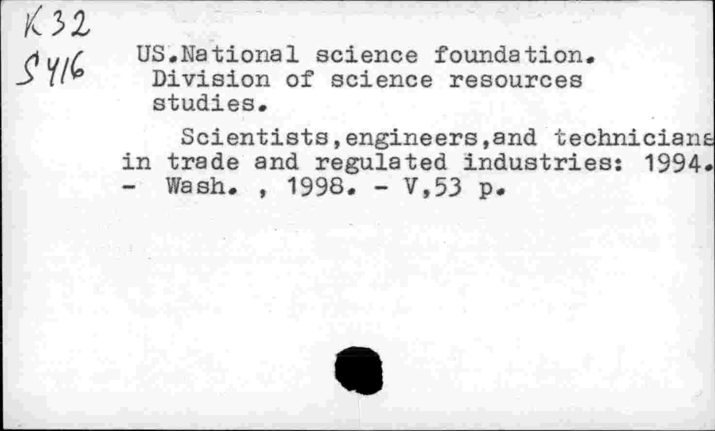 ﻿
US.National science foundation.
Division of science resources studies.
Scientists,engineers,and technicians in trade and regulated industries: 1994. - Wash. , 1998. - V,53 p.